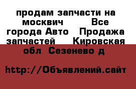 продам запчасти на москвич 2141 - Все города Авто » Продажа запчастей   . Кировская обл.,Сезенево д.